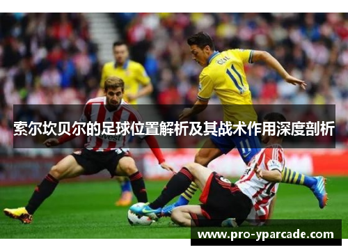 索尔坎贝尔的足球位置解析及其战术作用深度剖析