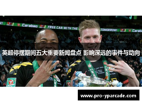 英超停摆期间五大重要新闻盘点 影响深远的事件与动向