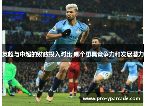 英超与中超的财政投入对比 哪个更具竞争力和发展潜力