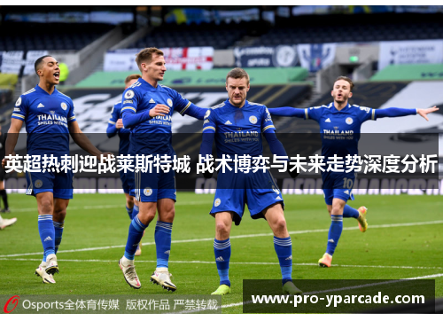 英超热刺迎战莱斯特城 战术博弈与未来走势深度分析