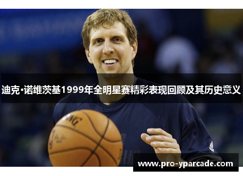 迪克·诺维茨基1999年全明星赛精彩表现回顾及其历史意义