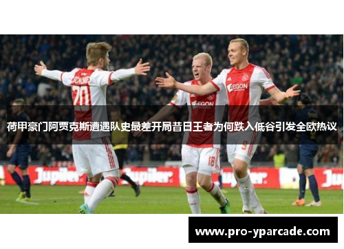 荷甲豪门阿贾克斯遭遇队史最差开局昔日王者为何跌入低谷引发全欧热议