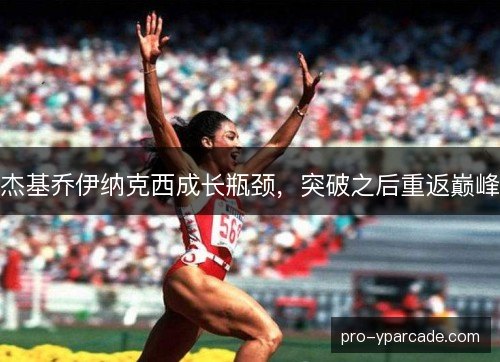 杰基乔伊纳克西成长瓶颈，突破之后重返巅峰